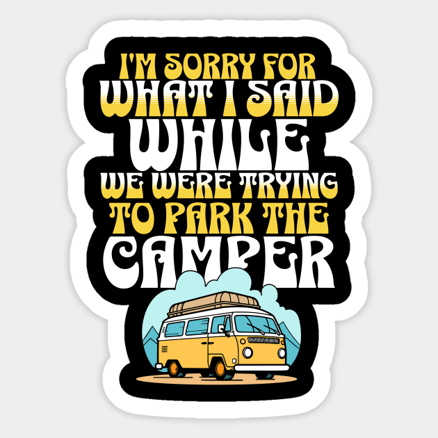 i'm sorry for what i said while we were trying to park the camper Sticker by Cheersshirts